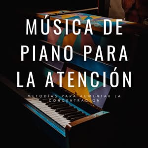 Música De Piano Para La Atención: Melodías Para Aumentar La Concentración - Música para piano