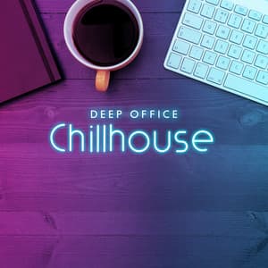 Deep Office Chillhouse: Music to Focus on Work - Office Music Experts