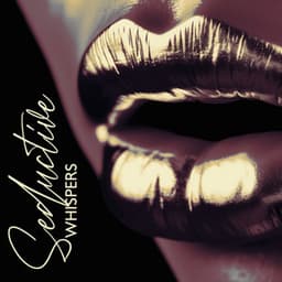 Seductive Whispers: Slow, Sensual Chillout Music, Bedroom Incentive, Love Making Playlist - Making Love Music Ensemble