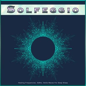 Solfeggio: Healing Frequencies, 528hz, Delta Waves For Deep Sleep - Solfeggio Healing Frequencies