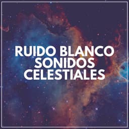Ruido Blanco Sonidos Celestiales - El Ruido Blanco