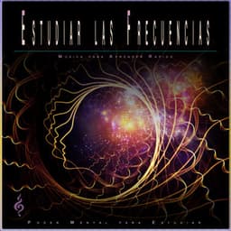 Estudiar las Frecuencias: Música para Aprender Rápido - Poder Mental para Estudiar