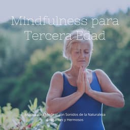 Mindfulness para Tercera Edad: Música para Meditar con Sonidos de la Naturaleza Relajantes y Hermosos - Pensamiento Positivo