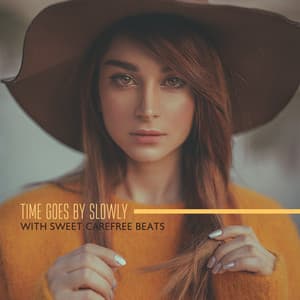 Time Goes By Slowly with Sweet Carefree Beats. Perfect Moment of Rest - Sweet Music Relaxation