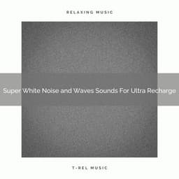 Super White Noise and Waves Sounds For Ultra Recharge - White Sleeping Sough