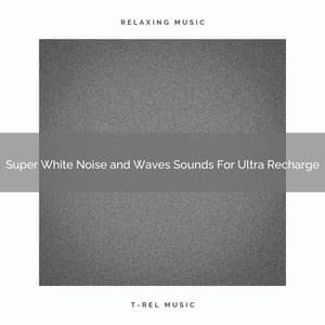 Super White Noise and Waves Sounds For Ultra Recharge - White Sleeping Sough
