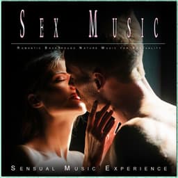 Sex Music: Romantic Background Nature Music for Sensuality - Sensual Music Experience