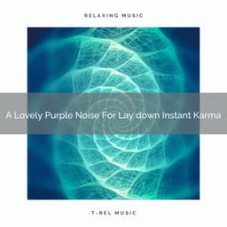 A Lovely Purple Noise For Lay down Instant Karma - De-Stress Calming Baby Sounds