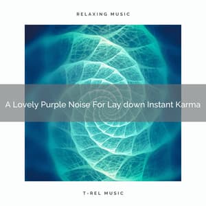 A Lovely Purple Noise For Lay down Instant Karma - De-Stress Calming Baby Sounds