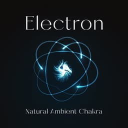 Electron Odyssey: Soundwaves in Electron Orbit - Natural Ambient Chakra