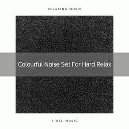 Colourful Noise Set For Hard Relax - Brown Noise Therapy / Baby White Noise