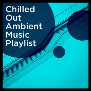 Chilled Out Ambient Music Playlist - Electro Lounge All Stars