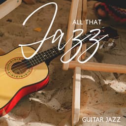All That Jazz: Guitar Jazz, Summmer Time, Relaxing on The Beach - Relaxing Jazz Guitar Academy