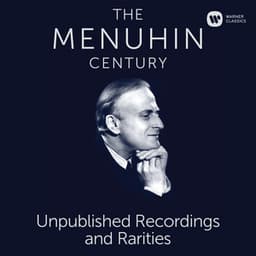 The Menuhin Century - Unpublished Recordings and Rarities - Yehudi Menuhin