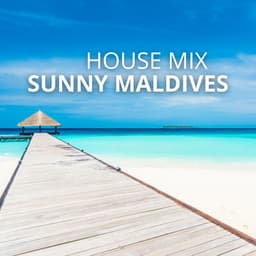 Sunny Maldives: House Music Vibes - The Ultimate Vacation Atmosphere, Tropical Beats - Vacation Vibe Chill
