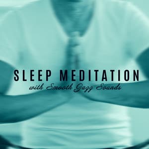 Sleep Meditation with Smooth Jazz Sounds – Sleep Music, Meditation Time, Calm Music, Sleep Ambience - Smooth Jazz Creator