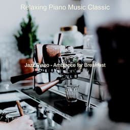 Jazz Piano - Ambiance for Breakfast - Relaxing Piano Music Classic