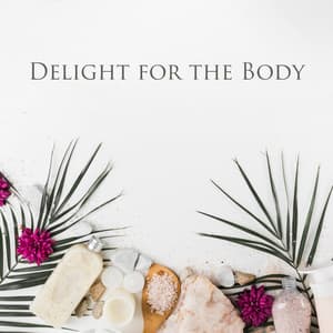 Delight for the Body: Soothing New Age Music for Spa Day, Wellness and Beauty - Spa Music Consort
