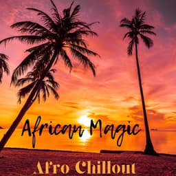 African Magic: Afro Rhythms for Chillout Sessions - Inspiring Chillout Music Paradise