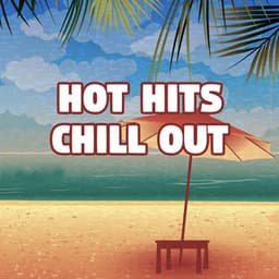 Hot Hits Chill Out - Chill Out Music, Lounge Summer, Tropical Chill Out Deep Bounce - Electro Lounge All Stars