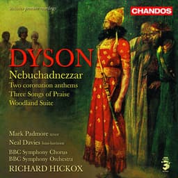 Dyson: Nebuchadnezzar, Woodland Suite, O Praise God in His Holiness, Confortare & Three Songs of Praise - George Dyson