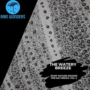 The Watery Breeze - Rainy Nature Sounds for Day Break, Vol. 2 - Rain Sounds