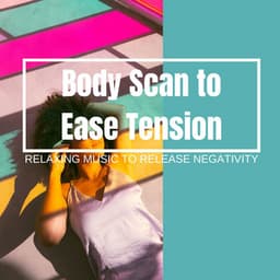 Body Scan to Ease Tension: Relaxing Music to Release Negativity - Instrumental Relaxation