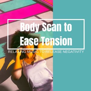 Body Scan to Ease Tension: Relaxing Music to Release Negativity - Instrumental Relaxation