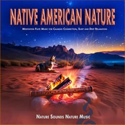Native American Nature: Meditation Flute Music for Calming Connection, Sleep and Deep Relaxation - Nature Sounds Nature Music