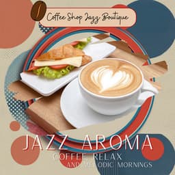 Jazz Aroma: Coffee, Relax, and Melodic Mornings - Coffee Shop Jazz Boutique
