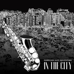 Fabulous Jazz Adventure in the City: Smooth Funk & Groove Jazz, Fancy Restaurant, Cocktail Bar Chill Out - Jazz Band Soft Rec 2019
