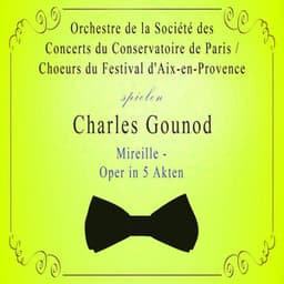 Orchestre de la Société des Concerts du Conservatoire de Paris / Choeurs du Festival d'Aix-en-Provence spielen: Charles Gounod: Mireille - Oper in 5 Akten - Charles Gounod