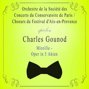 Orchestre de la Société des Concerts du Conservatoire de Paris / Choeurs du Festival d'Aix-en-Provence spielen: Charles Gounod: Mireille - Oper in 5 Akten - Charles Gounod