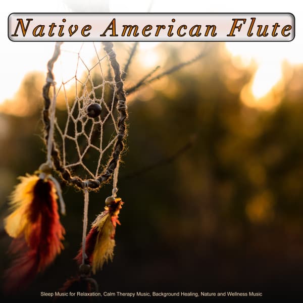 Native American Flute: Sleep Music for Relaxation, Calm Therapy Music, Background Healing, Nature and Wellness Music - Native American Flute
