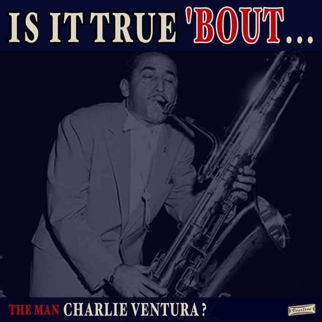 Is it True 'Bout the Man Charlie Ventura? - Charlie Ventura