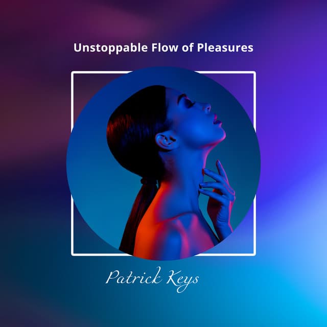 Unstoppable Flow of Pleasures: Instrumental New Age for Wellness, Spa Treatments, Complete Relaxation, Renewal of Your Spirit - Patrick Keys