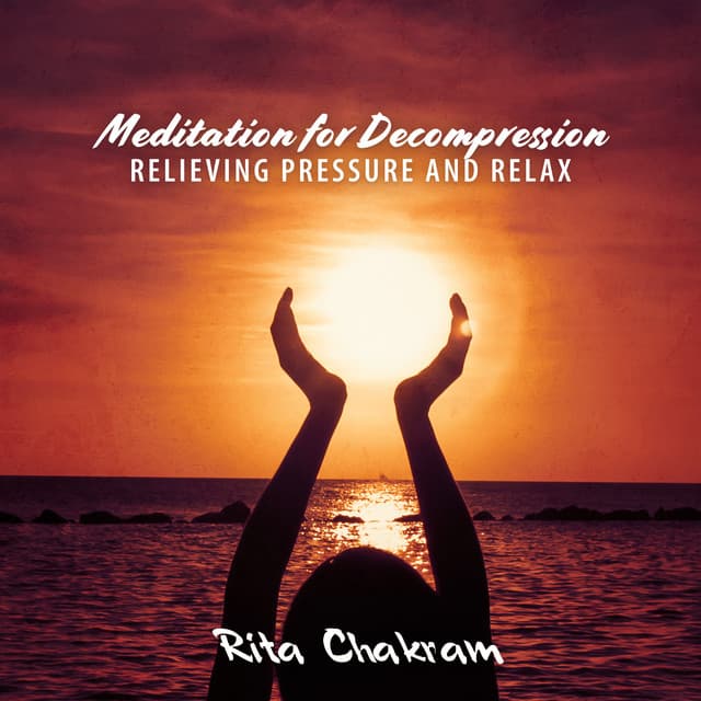 Meditation for Decompression: Relieving Pressure and Relax - Rita Chakram