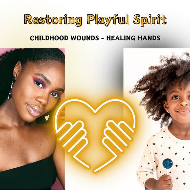 Restoring Playful Spirit - Childhood Wounds - Healing Hands
