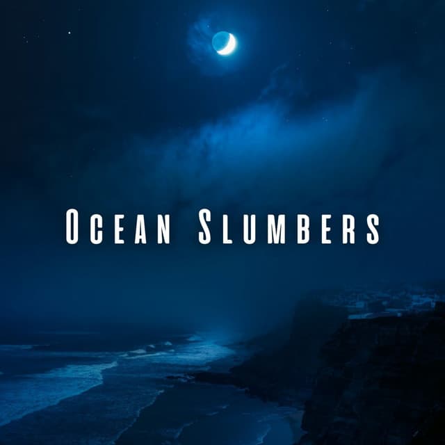 Ocean Slumbers: Sleep Inducing Chill Music - Sleeping Ocean