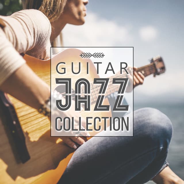 Guitar Jazz Collection – Best Guitar Jazz Music, Restaurant Background Jazz, Sounds to Rest & Relax - Restaurant Music Songs