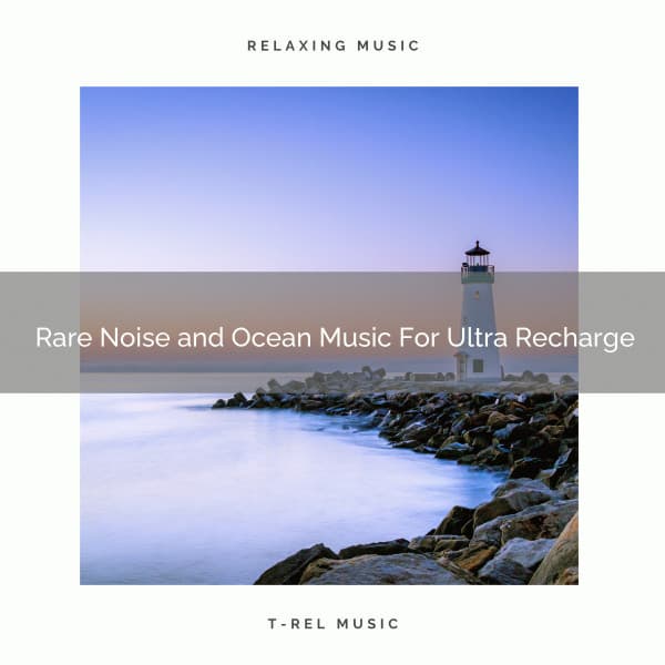 Rare Noise and Ocean Music For Ultra Recharge - Beach Waves ASMR