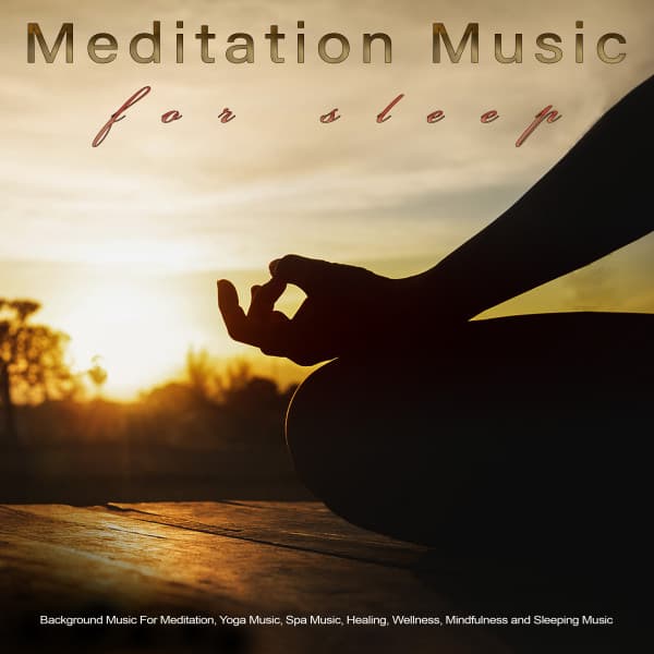 Meditation Music For Sleep: Background Music For Meditation, Yoga Music, Spa Music, Healing, Wellness, Mindfulness and Sleeping Music - Meditation Music For Sleep