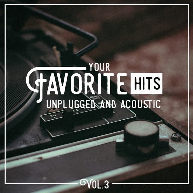 Your Favorite Hits Unplugged and Acoustic, Vol. 3 - Acoustic Guitar Songs