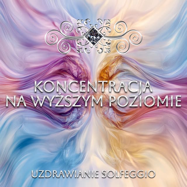Koncentracja na Wyższym Poziomie - Uzdrawianie Solfeggio
