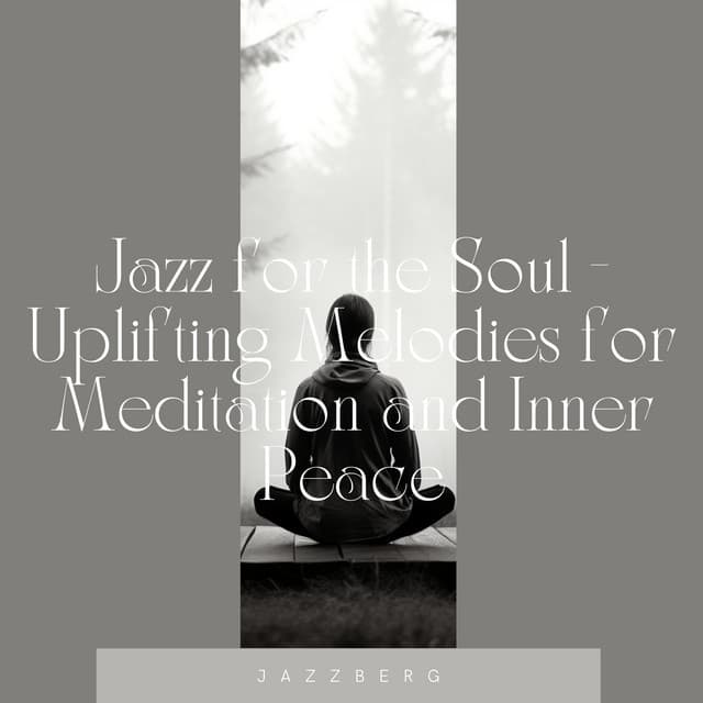 Jazz for the Soul - Uplifting Melodies for Meditation and Inner Peace - Jazzberg