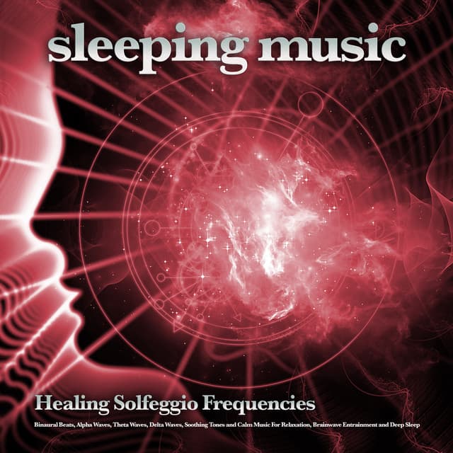 Sleeping Music: Healing Solfeggio Frequencies, Binaural Beats, Alpha Waves, Theta Waves, Delta Waves, Soothing Tones and Calm Music For Relaxation, Brainwave Entrainment and Deep Sleep - Solfeggio Healing Frequencies
