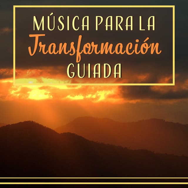 Música para la Transformación Guiada - Cambia Tu Energía Personal con la Mejor Música de Meditación y Relajación - Meditación Música Ambiente