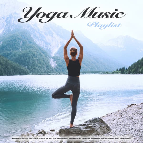 Yoga Music Playlist: Relaxing Music For Yoga Class, Music For Meditation, Relaxation, Healing, Wellness, Mindfulness and Spa Music - Yoga Music
