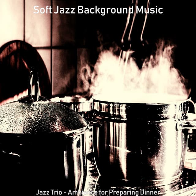 Jazz Trio - Ambiance for Preparing Dinner - Soft Jazz Background Music