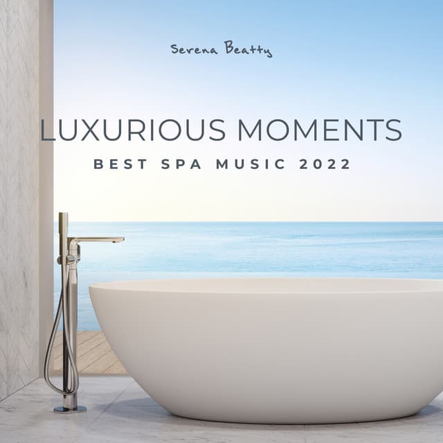 Luxurious Moments: Best Spa Music 2022 - Serena Beatty